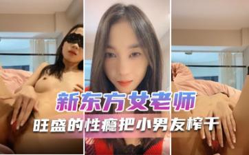 新东方女老师月月嗷极品小女神，森林浓密，旺盛的性瘾，把小男友榨干，内射抽搐淫叫不止！
