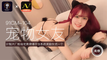 国产AV91制片厂91CM104宠物女友美樱