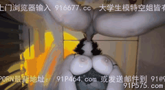 91短视频 巨乳 G奶学妹 合集1不知道具体名字，但奶真的很大，无套啪啪7